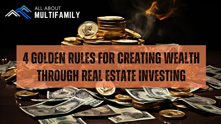 4 Golden Rules for Creating Wealth through Real Estate Investing