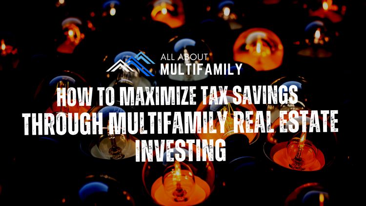 How To Maximize Tax Savings through Multifamily Real Estate Investing