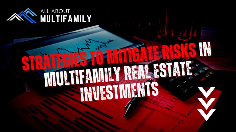 Strategies to Mitigate Risks in Multifamily Real Estate Investments