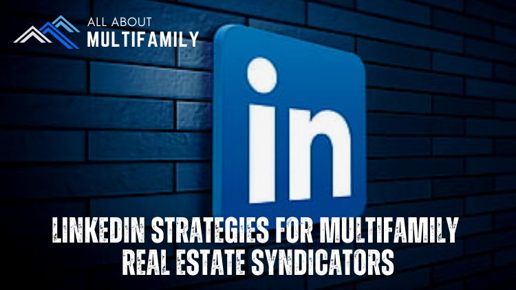 LinkedIn Strategies for Multifamily Real Estate Syndicators