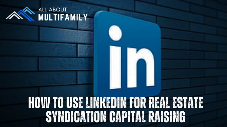 How To Use LinkedIn for Real Estate Syndication Capital Raising
