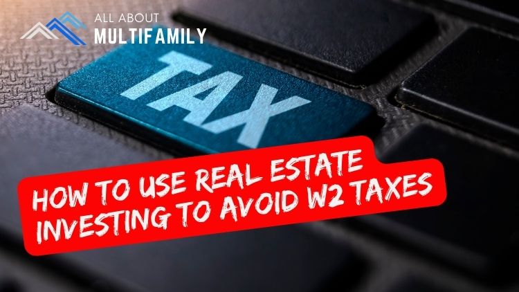 How to Use Real Estate Investing to Avoid W2 Taxes